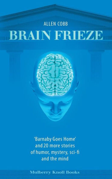 Brain Frieze: 'Barnaby Goes Home' And 20 More Stories Of Humor, Mystery, Sci-Fi, And The Mind