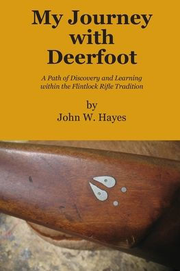 My Journey With Deerfoot: A Path Of Discovery And Learning Within The Flintlock Rifle Tradition