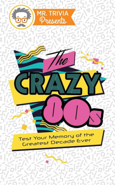 Mr. Trivia Presents: The Crazy 80S: Test Your Memory Of The Greatest Decade Ever
