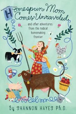 Homespun Mom Comes Unraveled: ...And Other Adventures From The Radical Homemaking Frontier