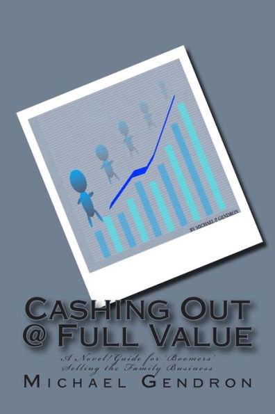 Cashing Out @ Full Value: A Novel/Guide For 'Boomers' Selling The Family Business
