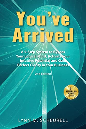 You've Arrived: A 5-Step System to Bypass Your Logical Mind, Activate Your Intuitive Potential and Gain Perfect Clarity in Your Business