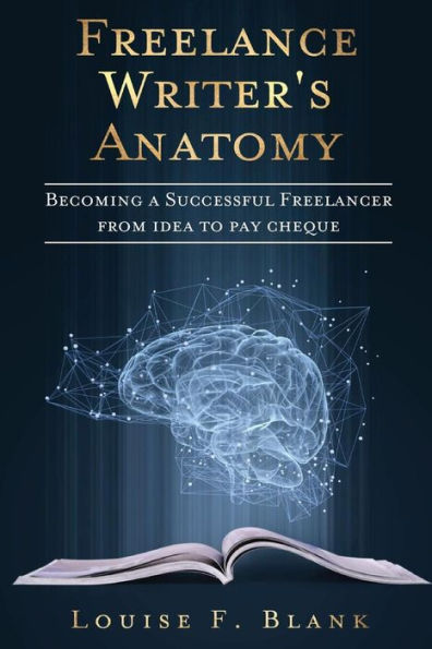 Freelance Writer's Anatomy: Becoming A Successful Freelancer From Idea To Pay Cheque