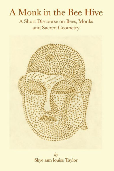 A Monk In The Bee Hive: A Short Discourse On Bees, Monks And Sacred Geometry