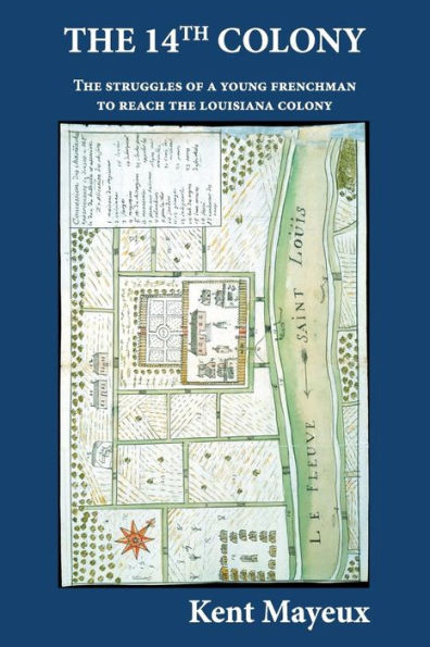 The 14Th Colony: The Struggles Of A Young Frenchman To Reach The Louisiana Colony (Nouvelle France)