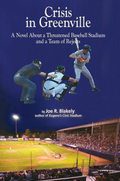 Crisis In Greenville: A Novel About A Threatened Baseball Stadium And A Team Of Rejects