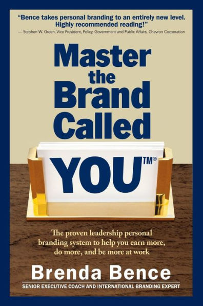Master The Brand Called You(™): The Proven Leadership Personal Branding System To Help You Earn More, Do More, And Be More At Work