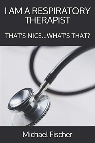 I AM A RESPIRATORY THERAPIST: THAT's NICE...WHAT's THAT?