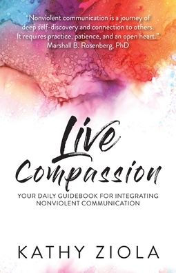 Live Compassion: Your Daily Guide For Integrating Nonviolent Communication