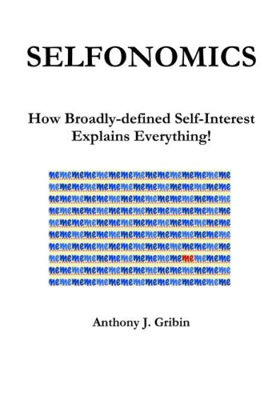 Selfonomics: How Broadly-Defined Self-Interest Explains Everything!