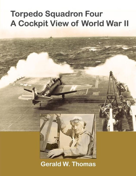 Torpedo Squadron Four - A Cockpit View Of World War Ii (Air Group 4 History)
