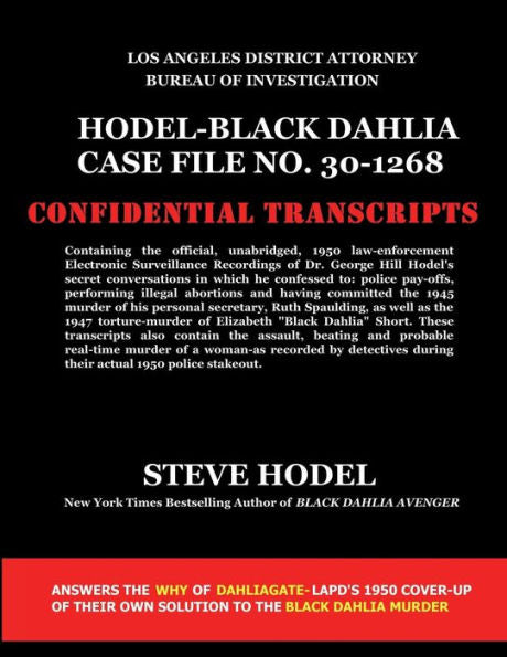 Hodel-Black Dahlia Case File No. 30-1268: Official 1950 Law Enforcement Transcripts Of Stake-Out And Electronic Recordings Of Black Dahlia Murder Confession Made By Dr. George Hill Hodel