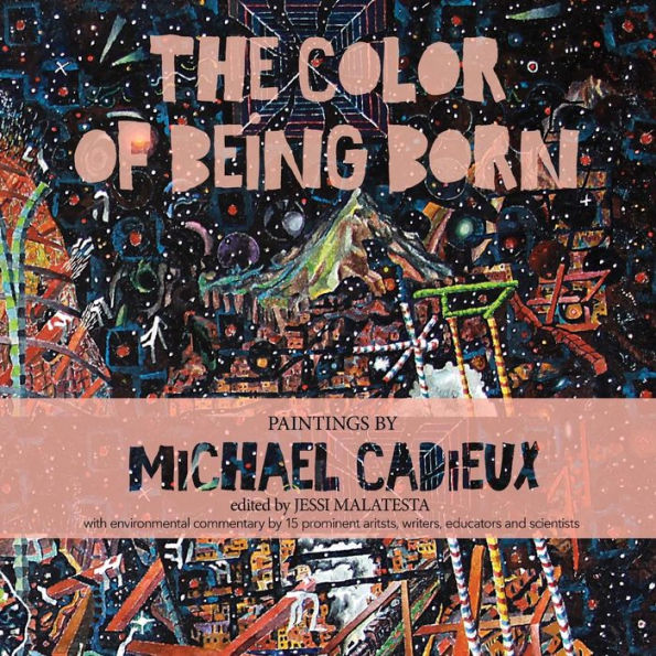 The Color Of Being Born: Paintings By Michael Cadieux