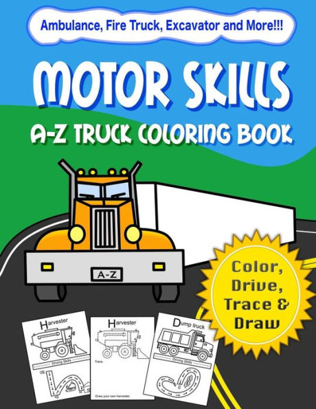 Motor Skills: A-Z Truck Coloring Book: Alphabet Vehicle Coloring Book For Kids Early Elementary, Preschoolers, Toddlers - Activity Book - Fun For Kids Ages 2-4, 4-8, Vol 1