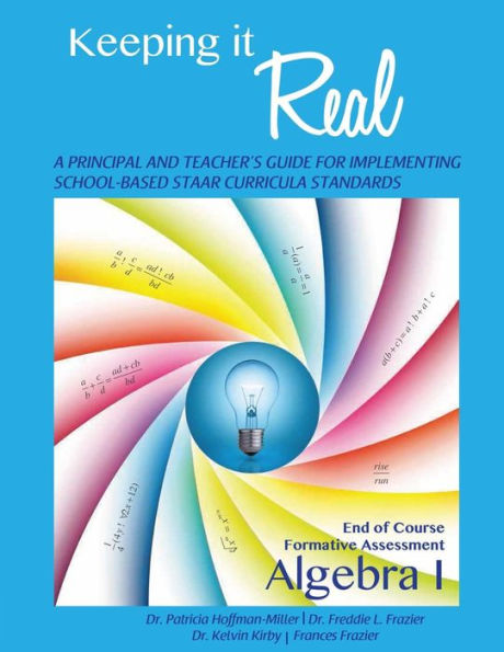 Keeping It Real: Algebra I: A Principal And Teacher'S Guide For Implementing School-Based Staar Curricula Standards