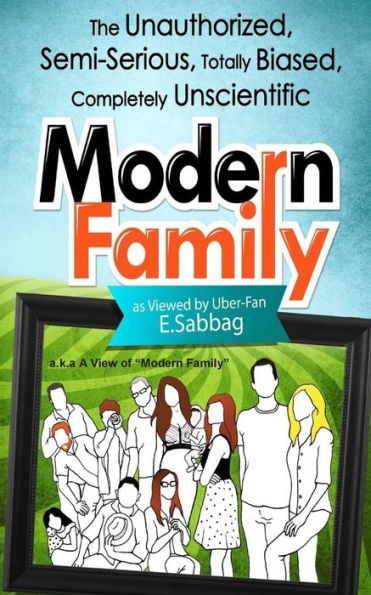 A View Of Modern Family: The Unauthorized, Semi-Serious, Totally Biased, Completely Unscientic View Of Modern Family