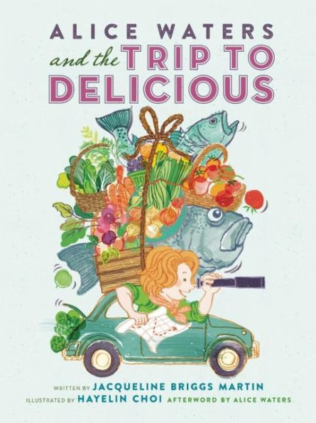 Alice Waters And The Trip To Delicious (Food Heroes, 2)