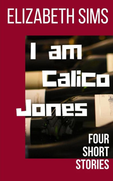 I Am Calico Jones: Four Short Stories