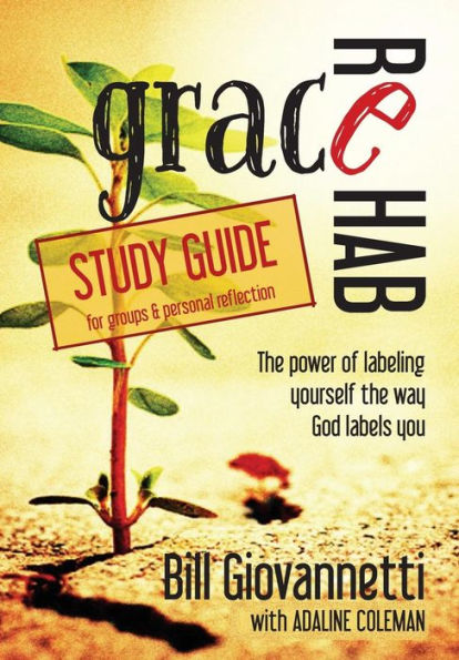 Grace Rehab Study Guide: The Power Of Labeling Yourself The Way God Labels You (The Grace Awakening Trilogy)