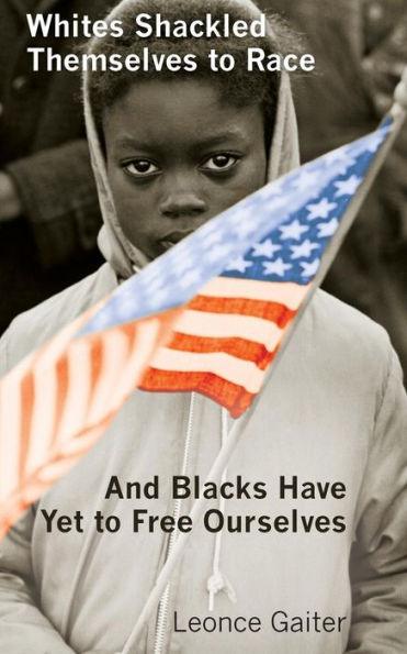 Whites Shackled Themselves To Race And Blacks Have Yet To Free Ourselves