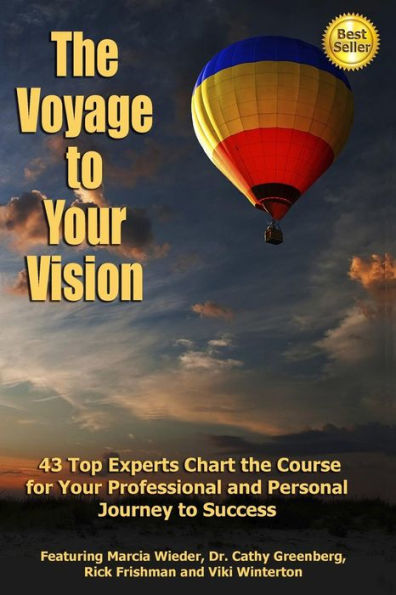 The Voyage To Your Vision: Top Experts Chart The Course For Your Professional And Personal Journey To Success