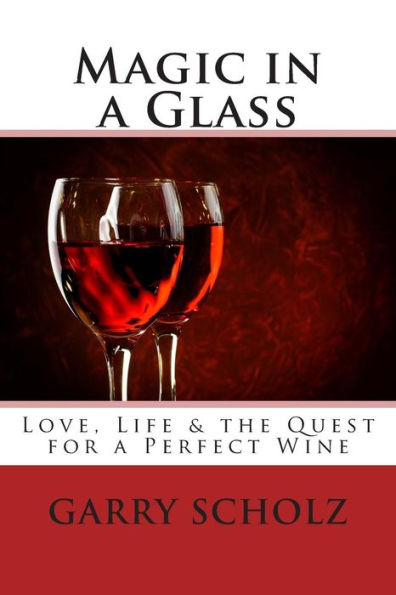 Magic In A Glass: Love, Life & The Quest For A Perfect Wine