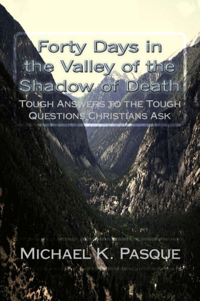 Forty Days In The Valley Of The Shadow Of Death: Tough Answers To The Tough Questions Christians Ask