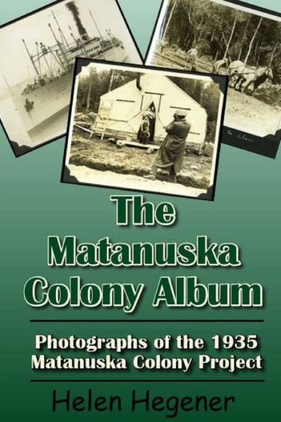 The Matanuska Colony Album: Photographs Of The 1935 Matanuska Colony Project