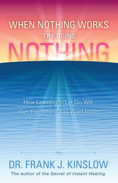 When Nothing Works Try Doing Nothing: How Learning To Let Go Will Get You Where You Want To Go