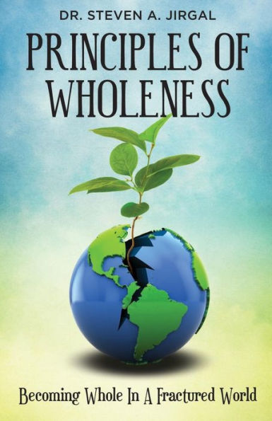 Principles Of Wholeness: Becoming Whole In A Fractured World