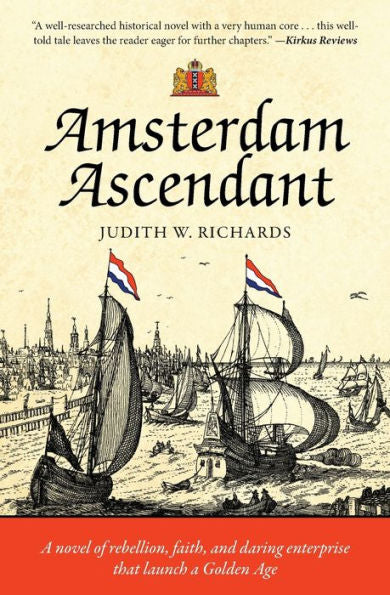 Amsterdam Ascendant: A Novel Of Rebellion, Faith, And Daring Enterprise That Launch A Golden Age (The Van Der Voort Family Saga)