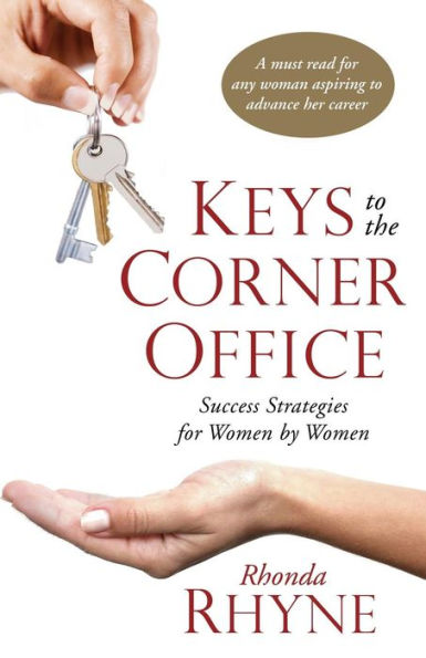 Keys To The Corner Office: Success Strategies For Women By Women
