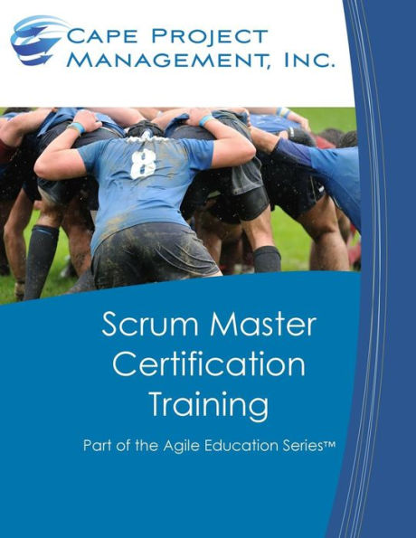 Scrum Master Certification Training: Participant Guide For Scrum Master Certification Training (Part Of The Agile Education Series)