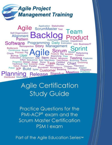 Agile Certification Study Guide: Practice Questions For The Pmi-Acp Exam And The Scrum Master Certification Psm I Exam (Part Of The Agile Education Series)