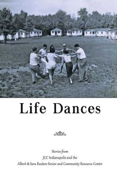 Life Dances: Stories From The Indianapolis Jcc And The Arthur And Sara Reuben Senior And Community Resource Center