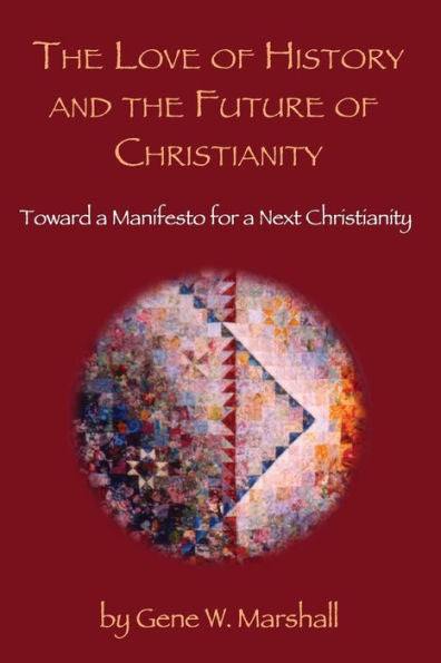 The Love Of History And The Future Of Christianity: Toward A Manifesto For A Next Christianity