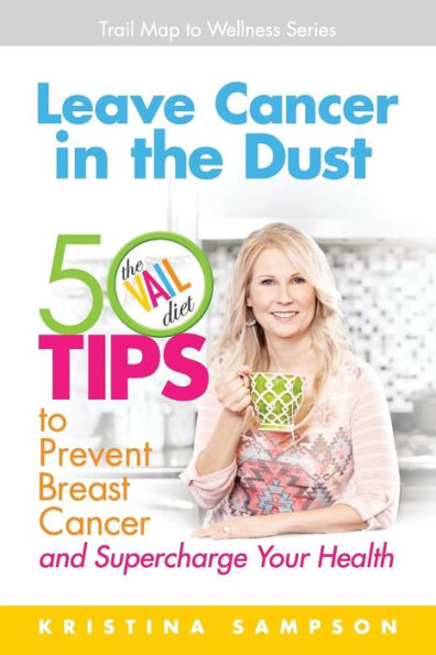 Leave Cancer In The Dust: 50 Tips To Prevent Breast Cancer And Supercharge Your Health