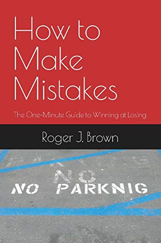 How to Make Mistakes: The One-Minute Guide to Winning at Losing