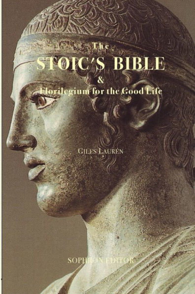 The Stoic'S Bible & Florilegium For The Good Life: Expanded