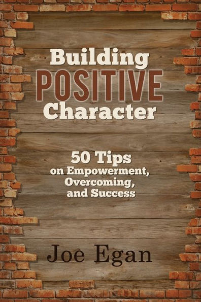 Building Positive Character: 50 Tips On Empowerment, Overcoming, And Success