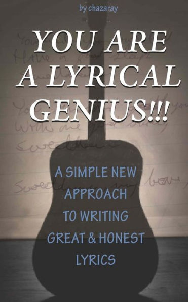 You Are A Lyrical Genius!!!: A New Approach To Writing Great & Honest Lyrics