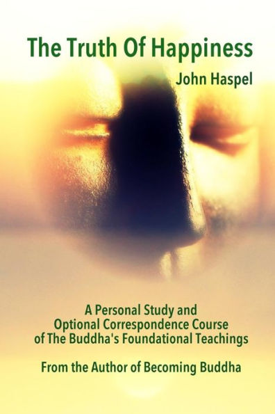 The Truth Of Happiness Course: Lasting Peace And Happiness Through The Four Noble Truths