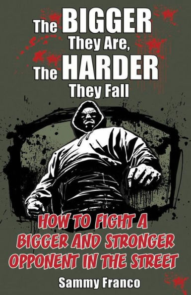 The Bigger They Are, The Harder They Fall: How To Fight A Bigger And Stronger Opponent In The Street
