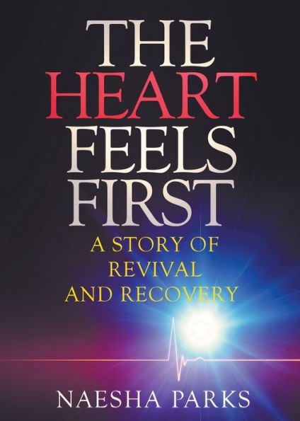 The Heart Feels First: A Story Of Revival And Recovery