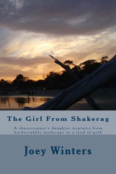 The Girl From Shakerag: A Sharecropper'S Daughter Migrates From Hardscrabble Landscape To A Land Of Gold