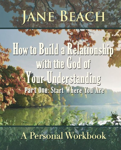 How To Build A Relationship With The God Of Your Understanding: Part One Start Where You Are