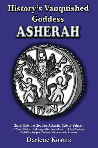History'S Vanquished Goddess Asherah: God'S Wife: The Goddess Asherah, Wife Of Yahweh. Archaeological & Historical Aspects Of Syro-Palestinian ... Traditions, Macrocosmically Examined