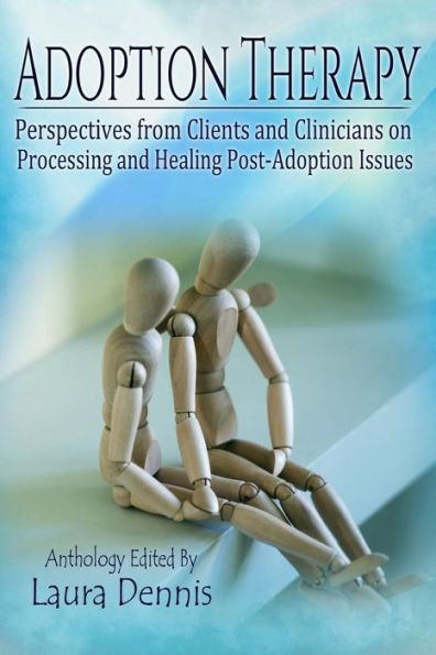 Adoption Therapy: Perspectives From Clients And Clinicians On Processing And Healing Post-Adoption Issues