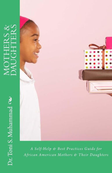 Mothers & Daughters: A Self-Help & Best Practices Guide For African American Mothers And Their Daughters
