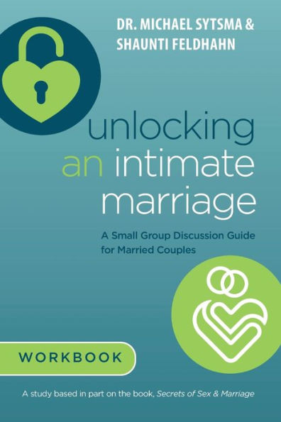 Unlocking An Intimate Marriage: A Small Group Discussion Guide For Married Couples